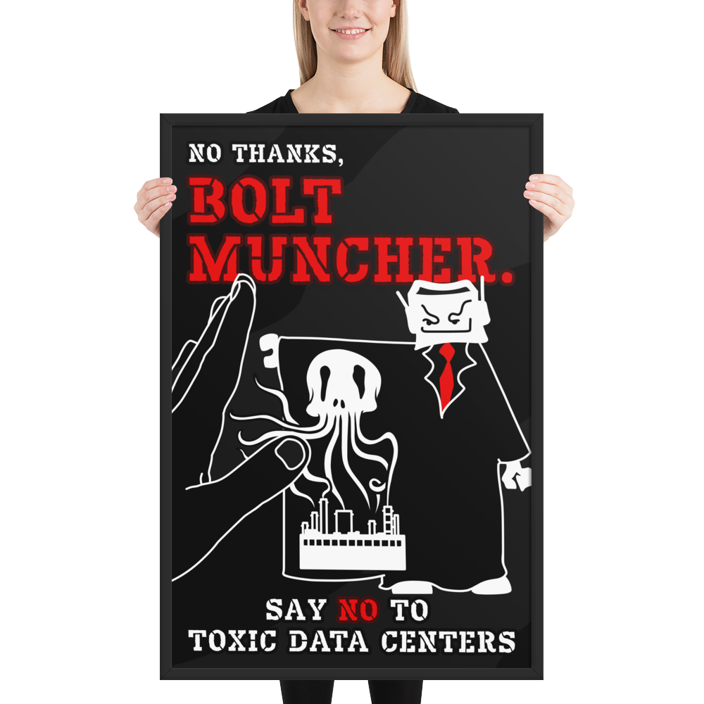 A person holding a framed poster with the text 'NO THANKS, BOLT MUNCHER. SAY NO TO TOXIC DATA CENTERS' and a black, white, and red cartoon illustration.